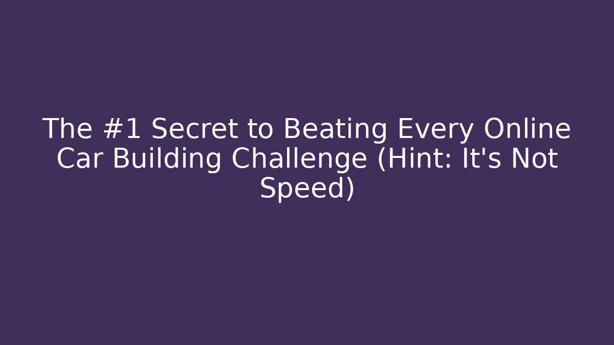 The #1 Secret to Beating Every Online Car Building Challenge (Hint: It's Not Speed) - Critter Realm