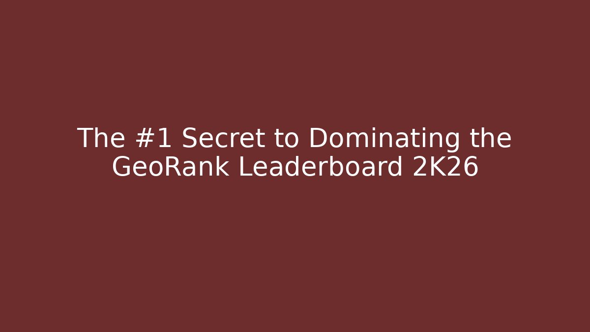 The #1 Secret to Dominating the GeoRank Leaderboard 2K26
