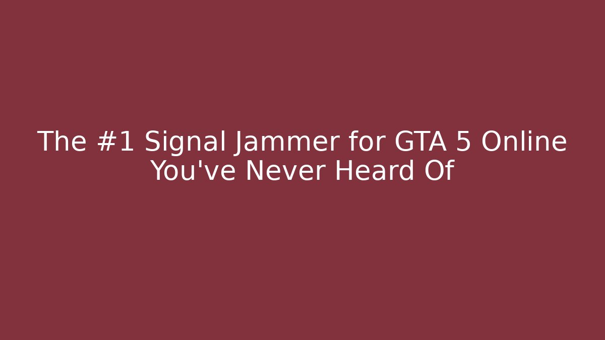 The #1 Signal Jammer for GTA 5 Online You've Never Heard Of - Critter Realm