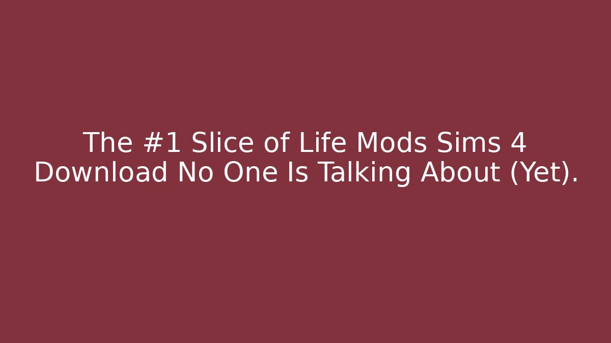The #1 Slice of Life Mods Sims 4 Download No One Is Talking About (Yet).