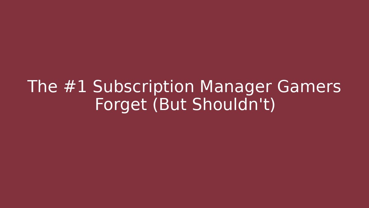 The #1 Subscription Manager Gamers Forget (But Shouldn’t) - Critter Realm