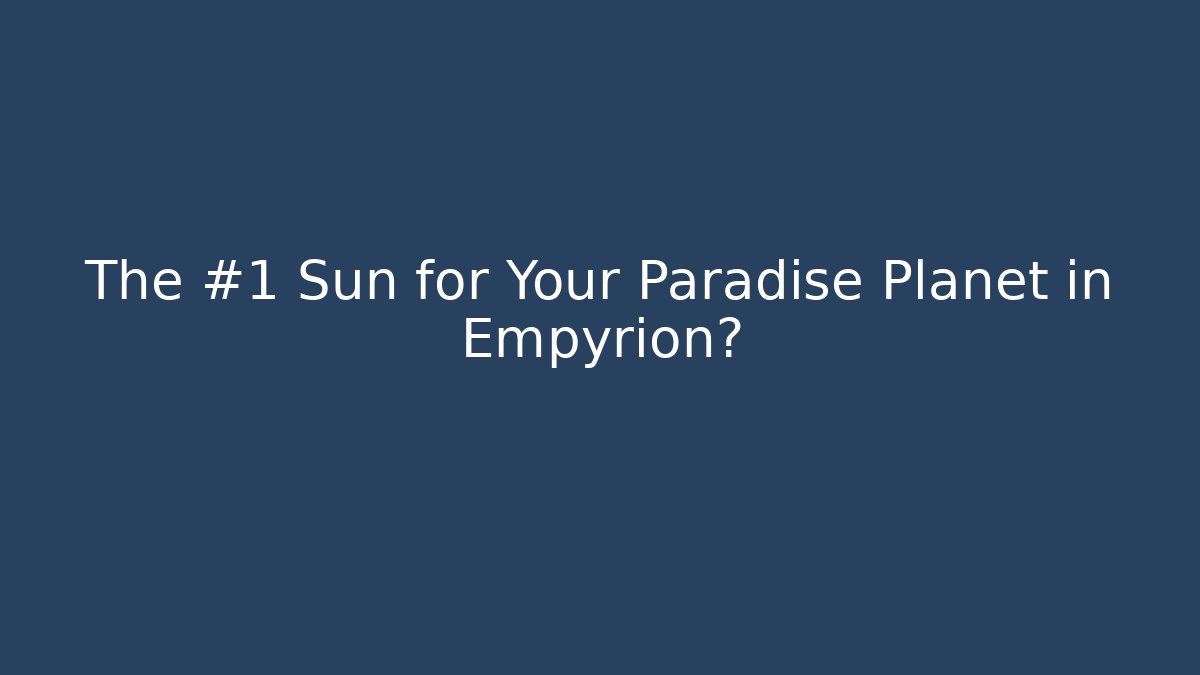 The #1 Sun for Your Paradise Planet in Empyrion? - Critter Realm