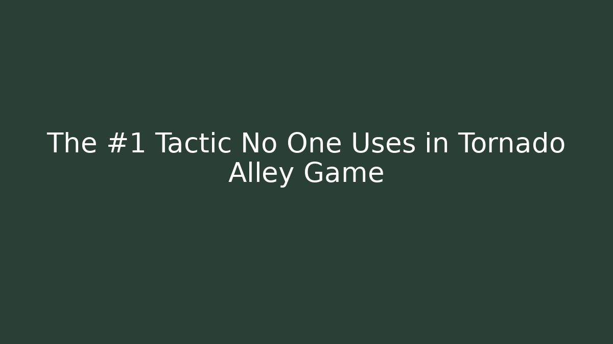 The #1 Tactic No One Uses in Tornado Alley Game