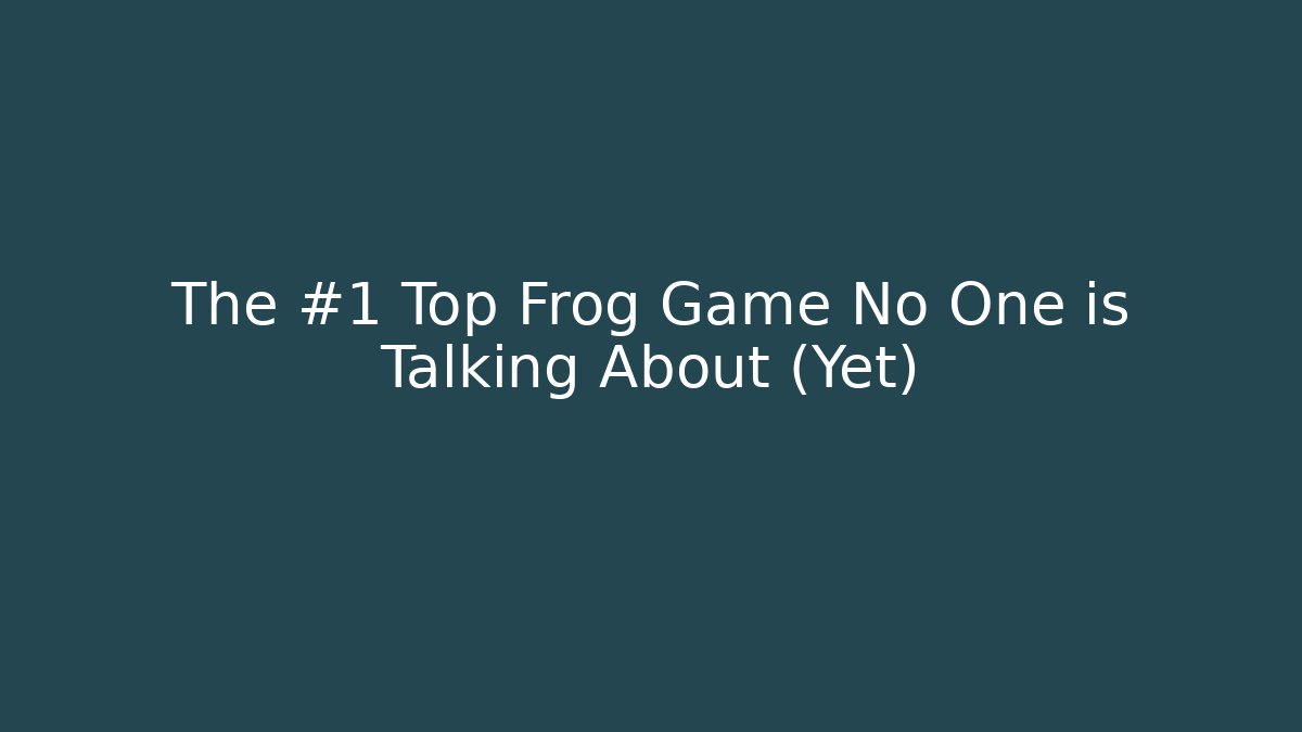 The #1 Top Frog Game No One is Talking About (Yet)