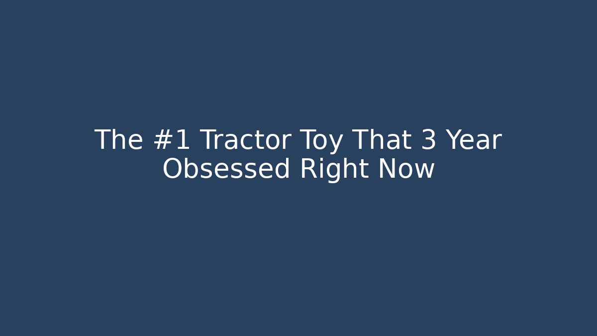 The #1 Tractor Toy That 3 Year Obsessed Right Now
