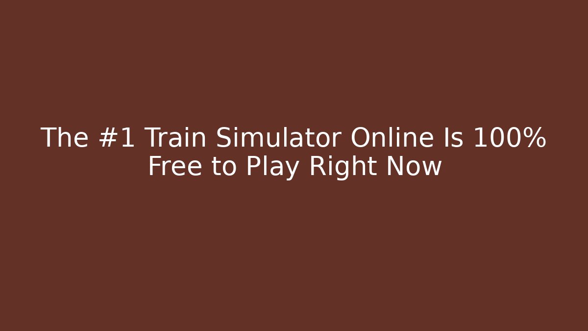 The #1 Train Simulator Online Is 100% Free to Play Right Now