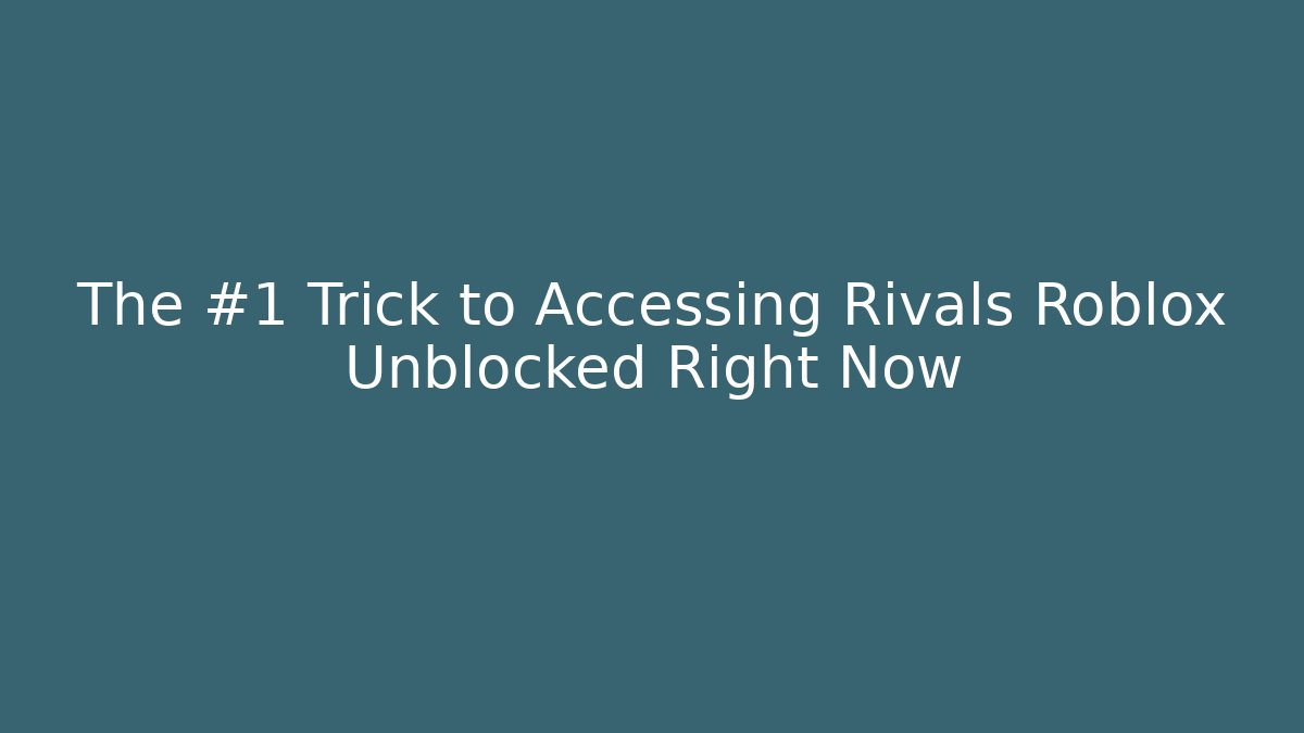 The #1 Trick to Accessing Rivals Roblox Unblocked Right Now