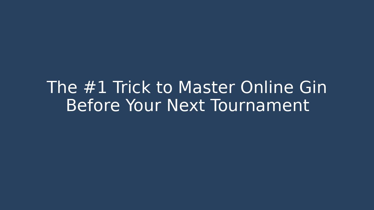 The #1 Trick to Master Online Gin Before Your Next Tournament - Critter Realm
