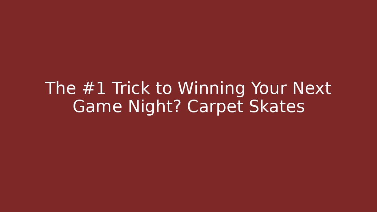 The #1 Trick to Winning Your Next Game Night? Carpet Skates