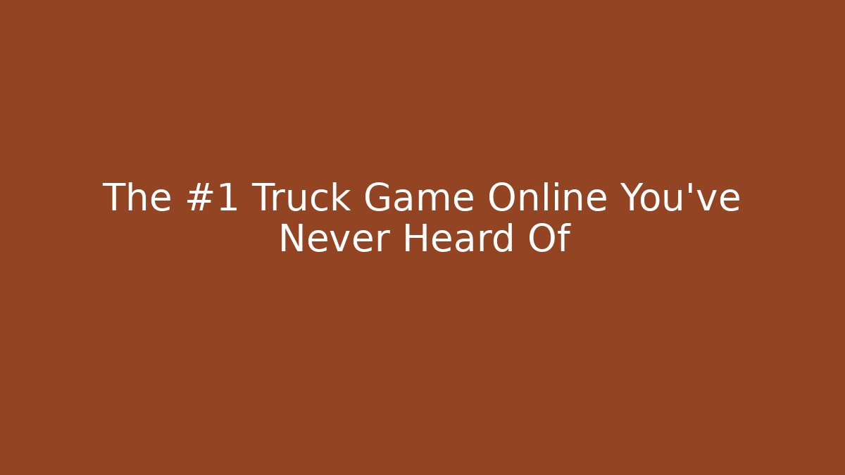 The #1 Truck Game Online You've Never Heard Of