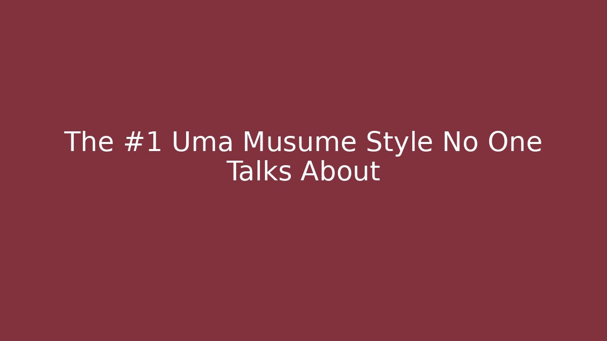The #1 Uma Musume Style No One Talks About