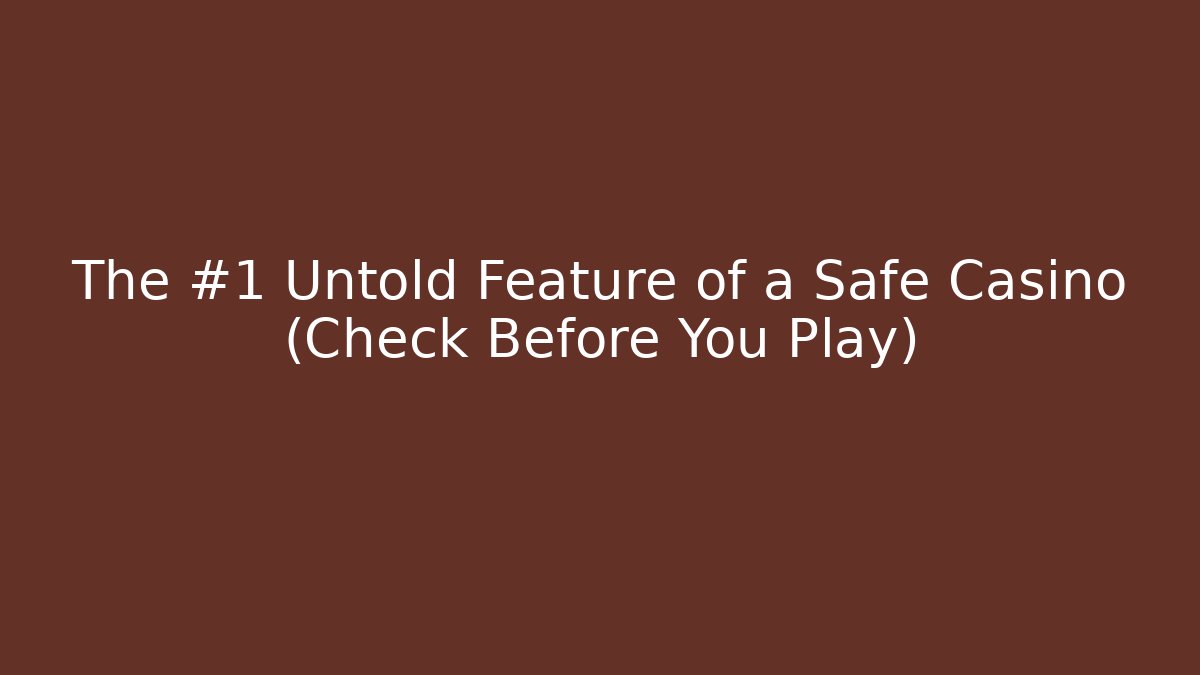 The #1 Untold Feature of a Safe Casino (Check Before You Play)