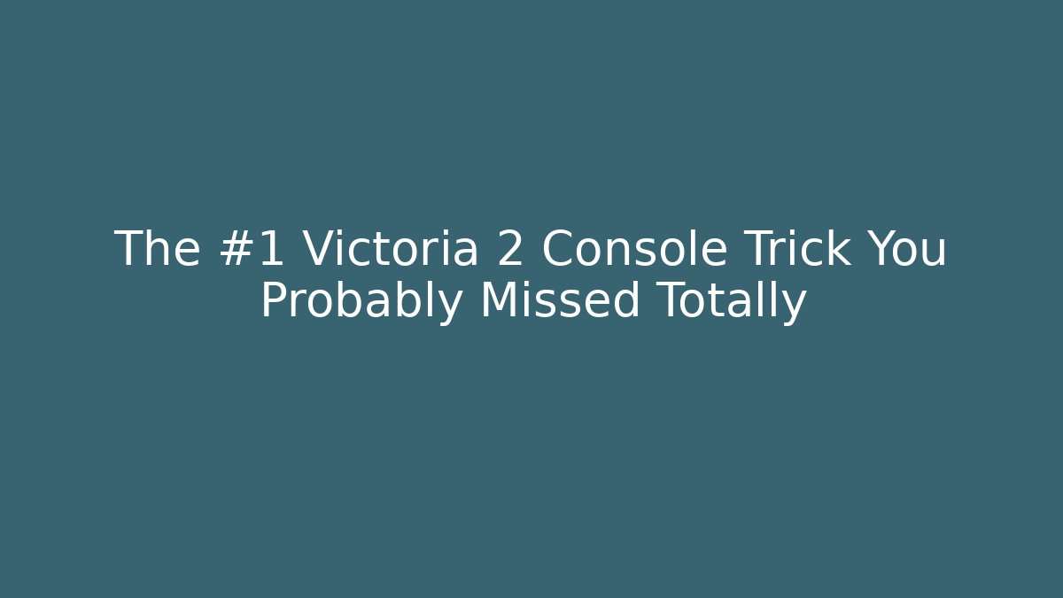 The #1 Victoria 2 Console Trick You Probably Missed Totally
