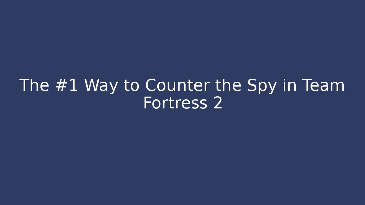 The #1 Way to Counter the Spy in Team Fortress 2