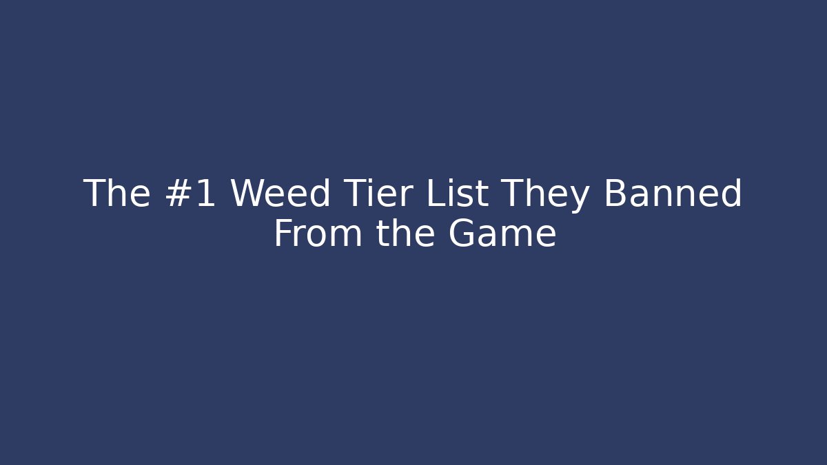 The #1 Weed Tier List They Banned From the Game