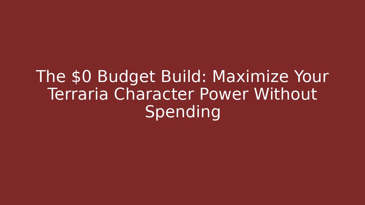 The $0 Budget Build: Maximize Your Terraria Character Power Without Spending