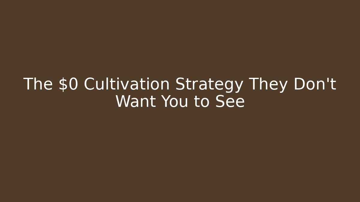 The $0 Cultivation Strategy They Don't Want You to See
