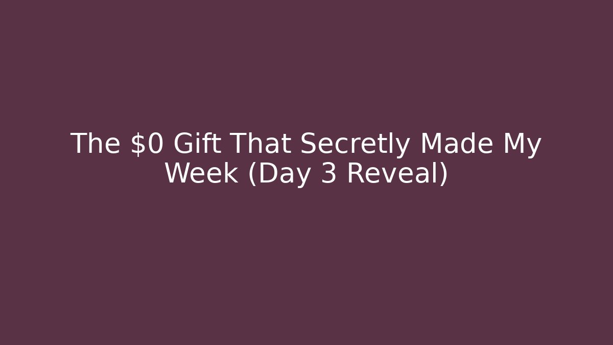 The $0 Gift That Secretly Made My Week (Day 3 Reveal)