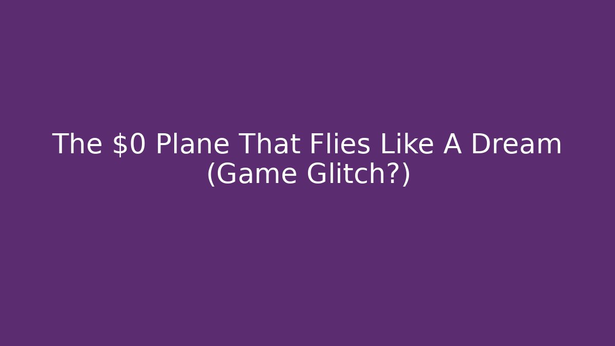 The $0 Plane That Flies Like A Dream (Game Glitch?)