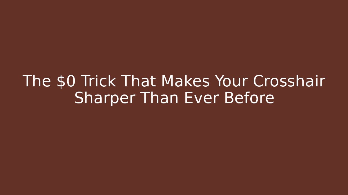 The $0 Trick That Makes Your Crosshair Sharper Than Ever Before