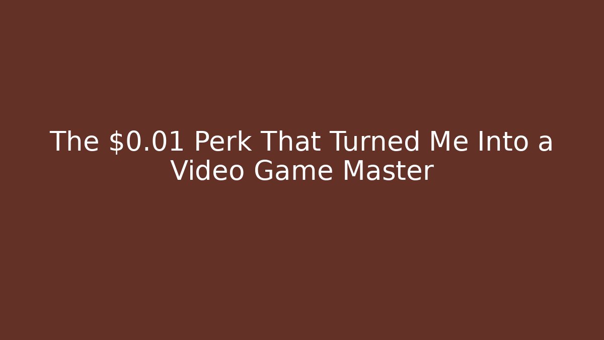 The $0.01 Perk That Turned Me Into a Video Game Master