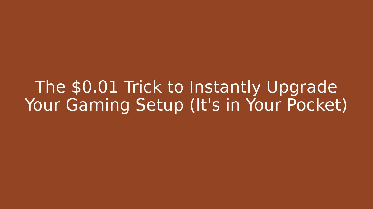 The $0.01 Trick to Instantly Upgrade Your Gaming Setup (It's in Your Pocket)
