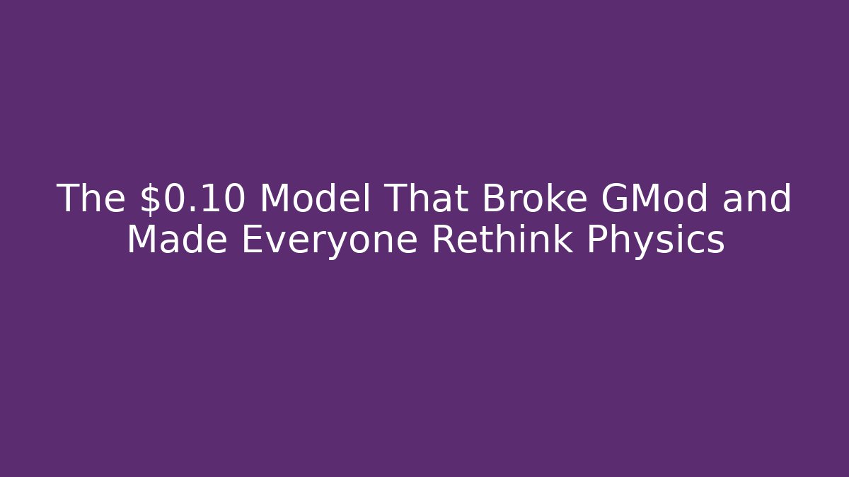 The $0.10 Model That Broke GMod and Made Everyone Rethink Physics