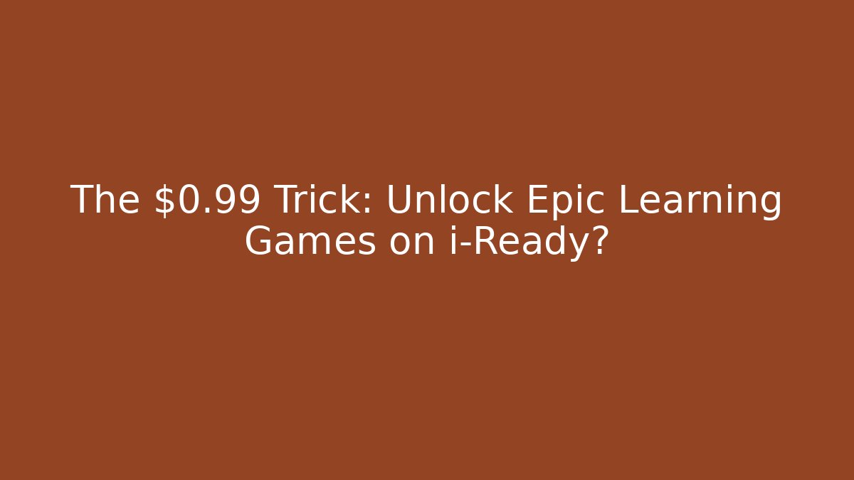 The $0.99 Trick: Unlock Epic Learning Games on i-Ready?