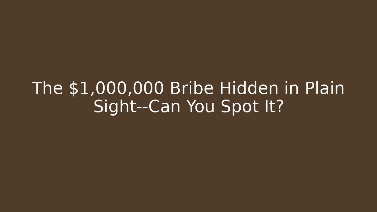 The $1,000,000 Bribe Hidden in Plain Sight—Can You Spot It?