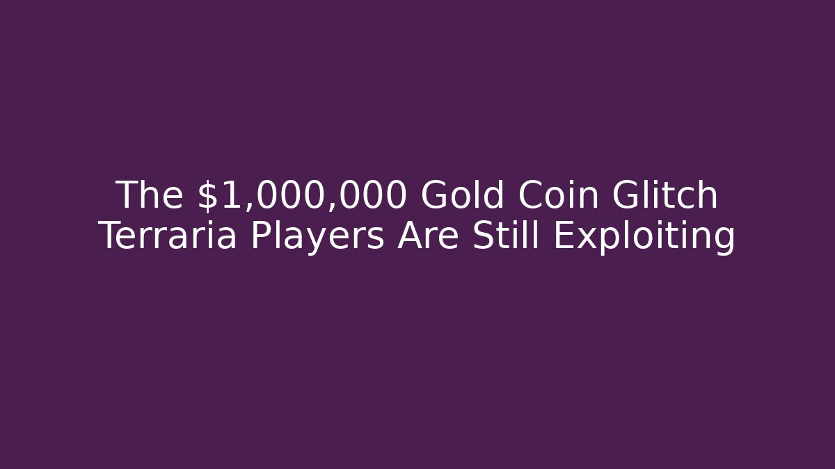 The $1,000,000 Gold Coin Glitch Terraria Players Are Still Exploiting