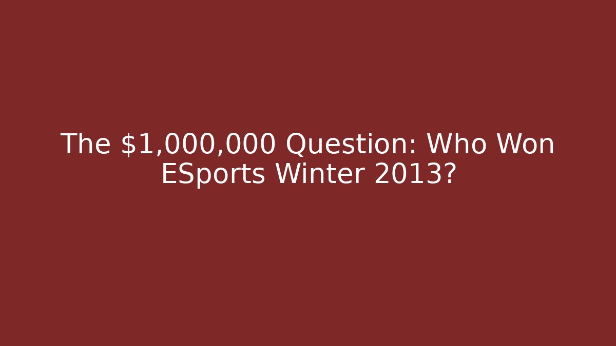 The $1,000,000 Question: Who Won ESports Winter 2013? - Critter Realm