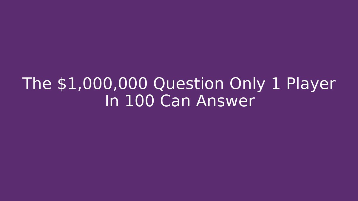 The $1,000,000 Question Only 1 Player In 100 Can Answer