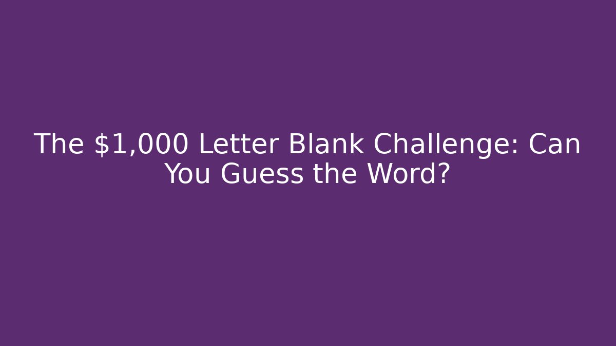 The $1,000 Letter Blank Challenge: Can You Guess the Word?