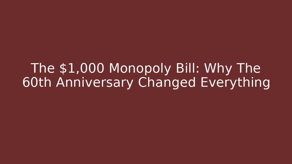 The $1,000 Monopoly Bill: Why The 60th Anniversary Changed Everything