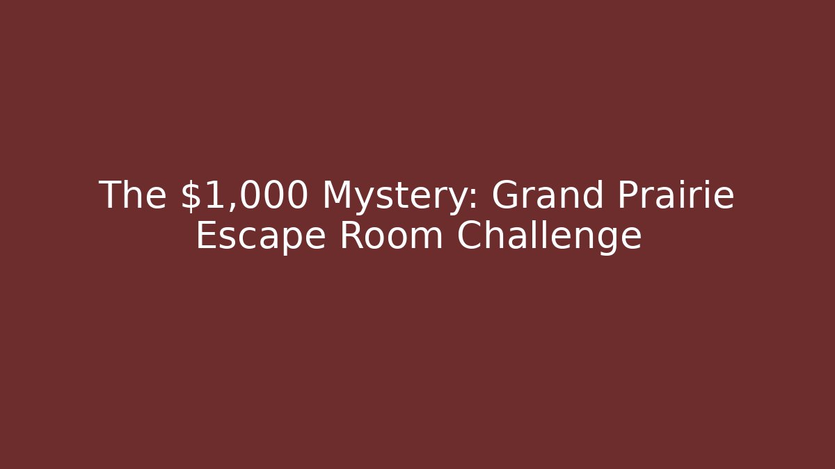 The $1,000 Mystery: Grand Prairie Escape Room Challenge