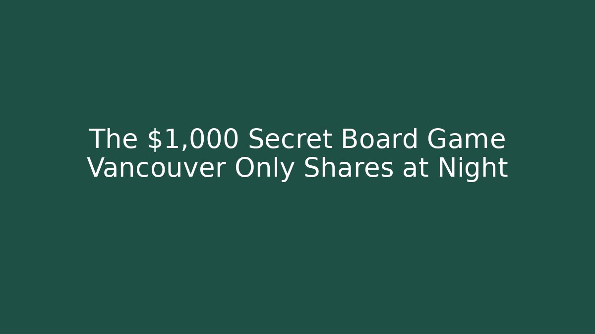 The $1,000 Secret Board Game Vancouver Only Shares at Night