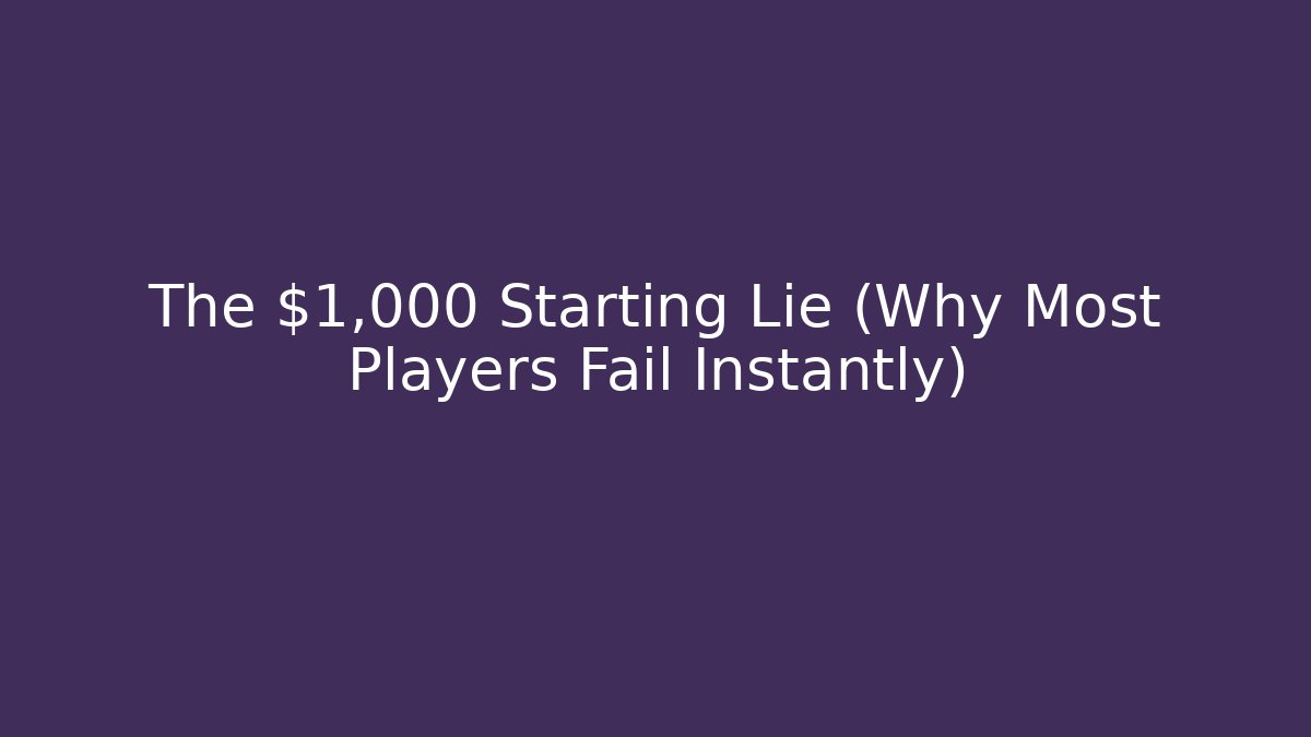 The $1,000 Starting Lie (Why Most Players Fail Instantly)