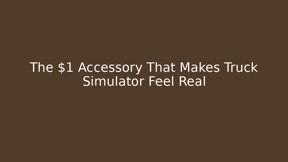 The $1 Accessory That Makes Truck Simulator Feel Real