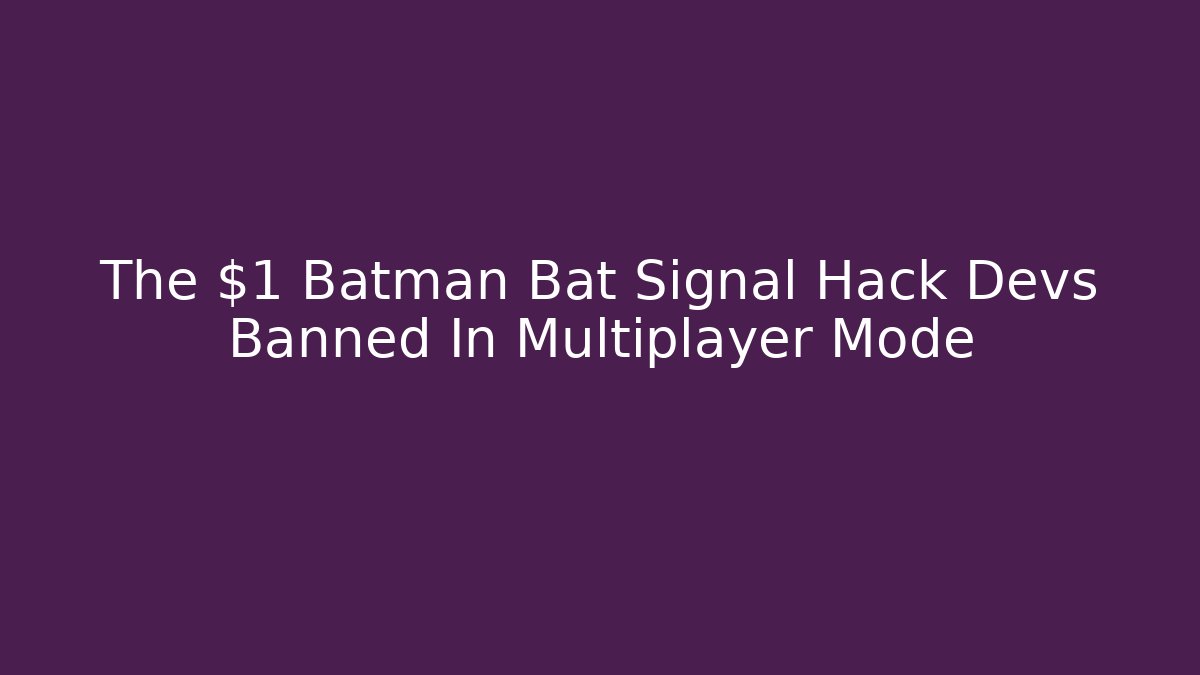 The $1 Batman Bat Signal Hack Devs Banned In Multiplayer Mode