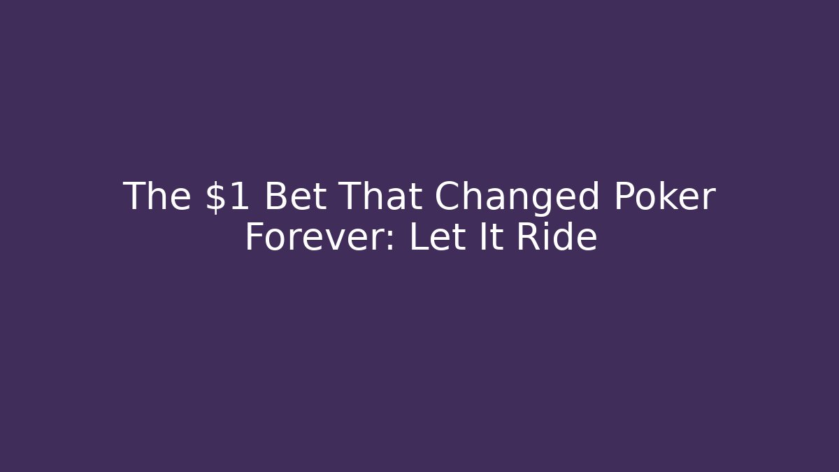 The $1 Bet That Changed Poker Forever: Let It Ride