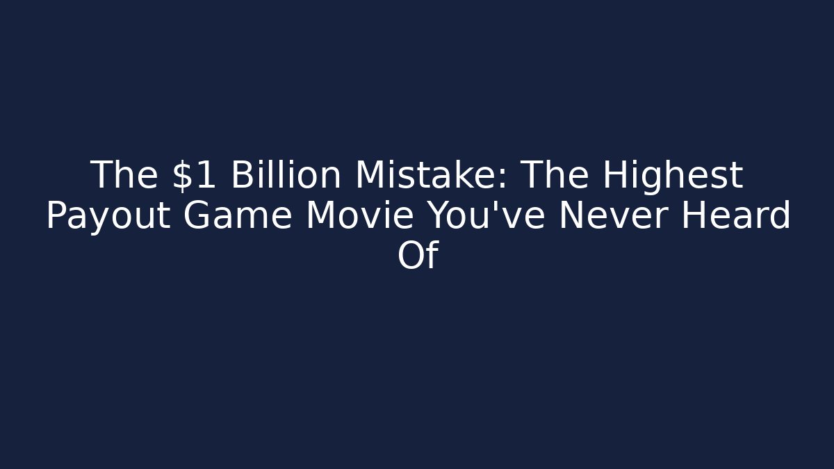 The $1 Billion Mistake: The Highest Payout Game Movie You’ve Never Heard Of