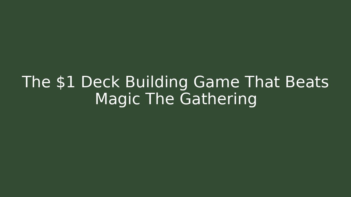 The $1 Deck Building Game That Beats Magic The Gathering