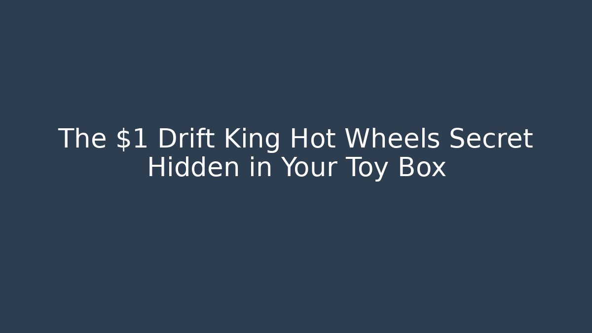 The $1 Drift King Hot Wheels Secret Hidden in Your Toy Box