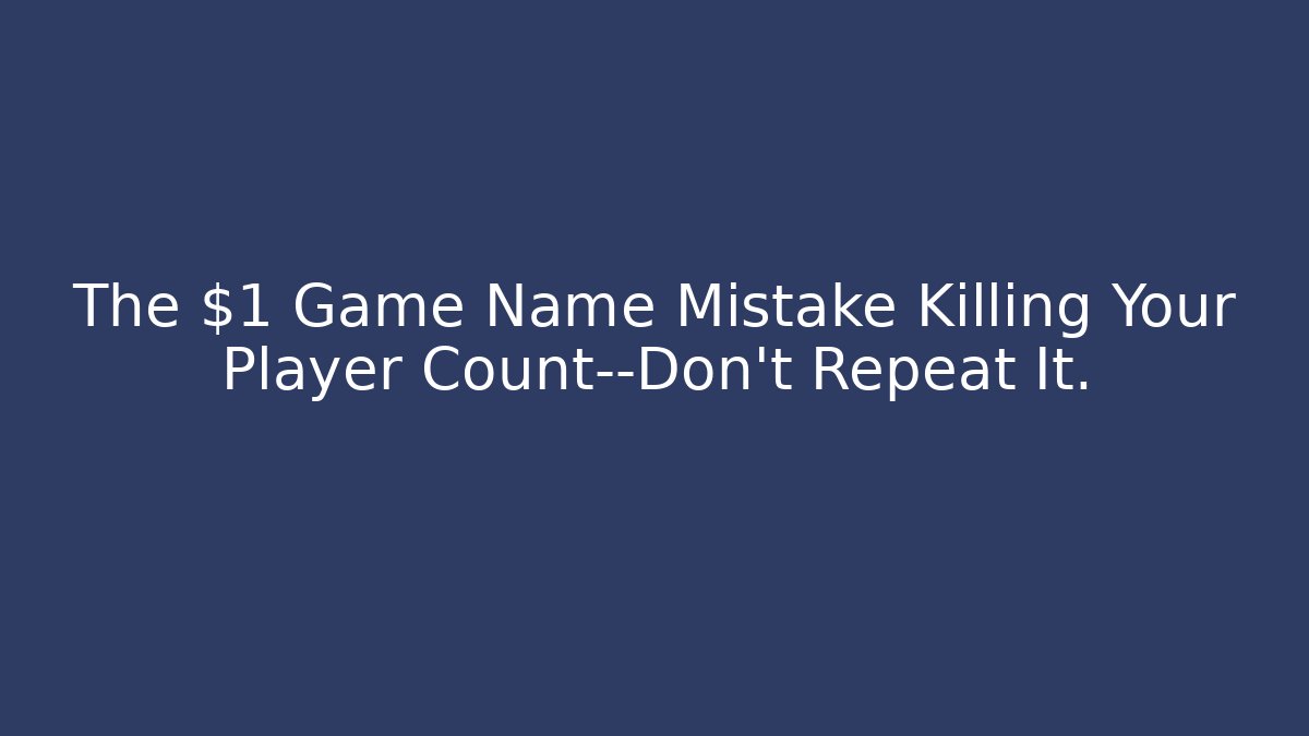 The $1 Game Name Mistake Killing Your Player Count—Don’t Repeat It.
