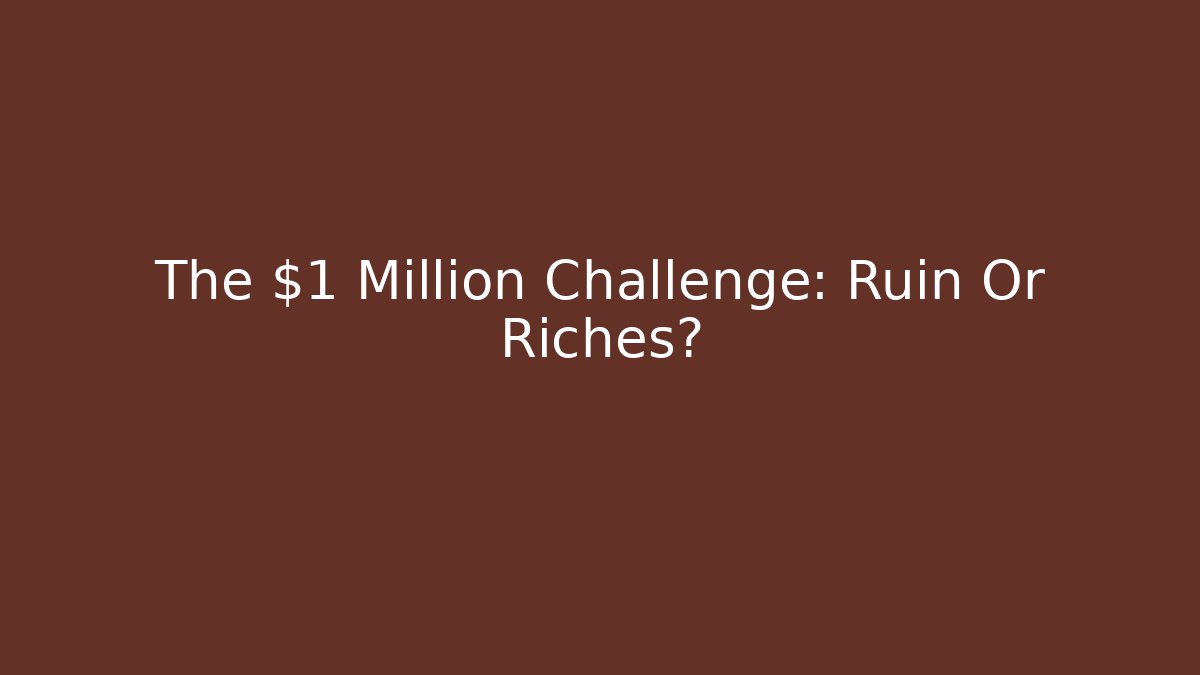 The $1 Million Challenge: Ruin Or Riches?