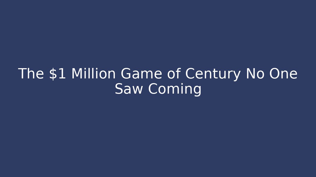 The $1 Million Game of Century No One Saw Coming
