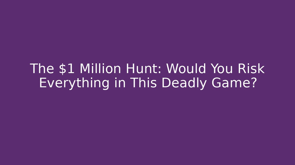 The $1 Million Hunt: Would You Risk Everything in This Deadly Game?