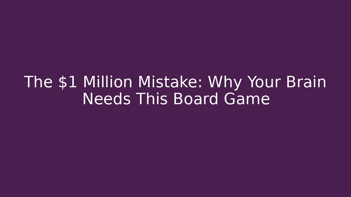 The $1 Million Mistake: Why Your Brain Needs This Board Game