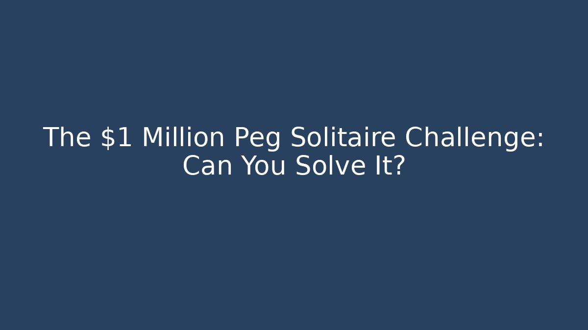 The $1 Million Peg Solitaire Challenge: Can You Solve It?