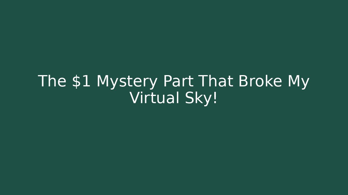 The $1 Mystery Part That Broke My Virtual Sky!